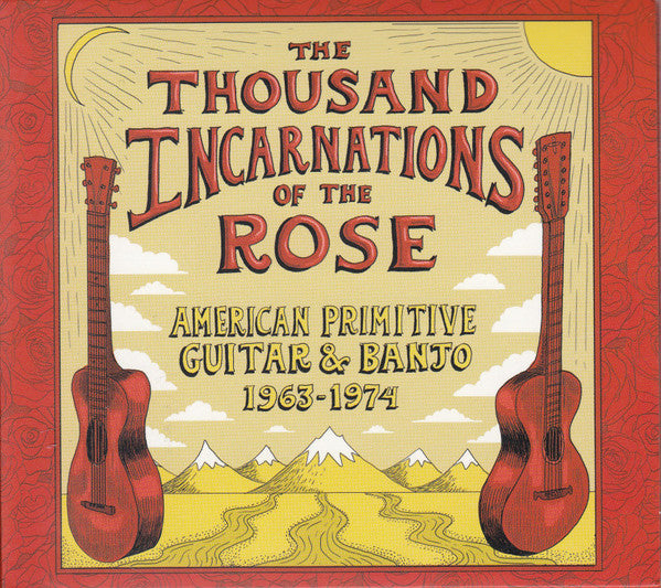 THOUSAND INCARNATIONS OF THE ROSE: AMERICAN PRIMITIVE GUITAR & BANJO