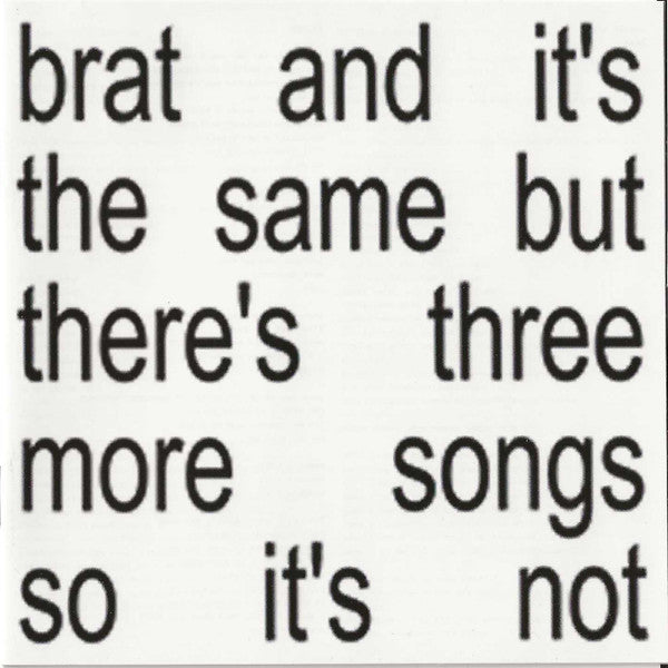 BRAT & IT'S THE SAME BUT THERE'S THREE MORE SONGS SO IT'S NOT 