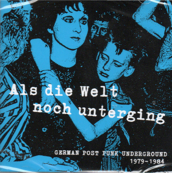 ALS DIE WELT NOCH UNTERGING: GERMAN POST PUNK UNDERGROUND 1979-1984