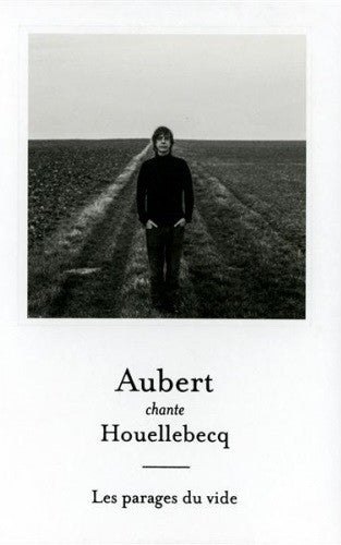 AUBERT CHANTE HOUELLEBECQ: LES PARAGES DU VIDE